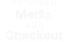 Between Media And Checkout